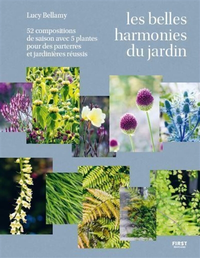 Les belles harmonies du jardin : 52 compositions de saison avec 5 plantes pour des parterres et jardinières réussis