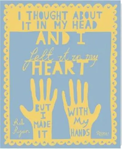 I Thought About It in My Head and I Felt It in My Heart but I Made It with My Hands