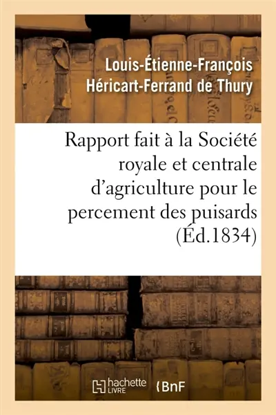 Rapport fait à la Société royale et centrale d'agriculture pour le percement des puisards : puits perdus ou boit-tout artificiels faits à l'aide de la sonde, à Villetanneuse et à Bondy
