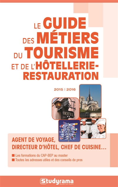 Le guide des métiers du tourisme et de l'hôtellerie-restauration 2015-2016 : agent de voyage, directeur d'hôtel, chef de cuisine...