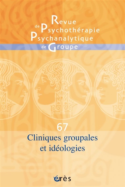 Revue de psychothérapie psychanalytique de groupe, n° 67. Cliniques groupales et idéologies