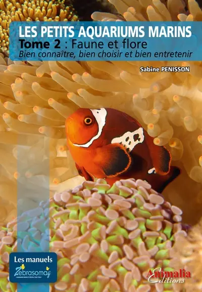 Les petits aquariums marins. Vol. 2. Faune et flore : bien connaître, bien choisir et bien entretenir