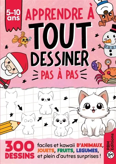 Apprendre à TOUT Dessiner Pas à Pas : Pour Enfants de 5 à 10 ans : 300 dessins faciles et kawaii d'animaux, jouets, fruits et légumes, cadeaux et plein d'autres...
