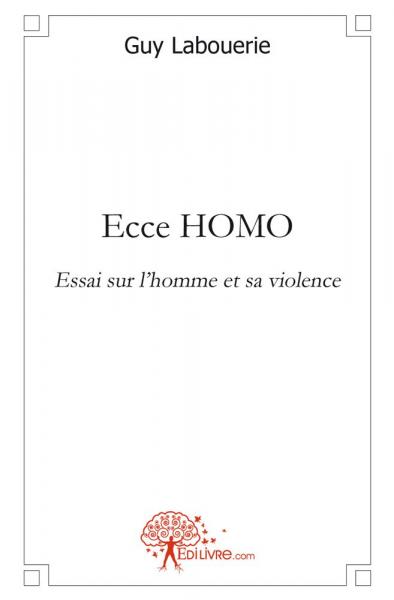 Ecce homo : Essai sur l'homme et sa violence