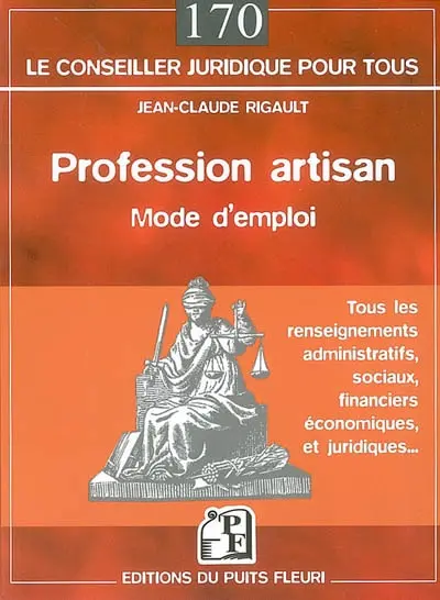 Profession artisan : tous les renseignements administratifs, sociaux, financiers, économiques et juridiques...