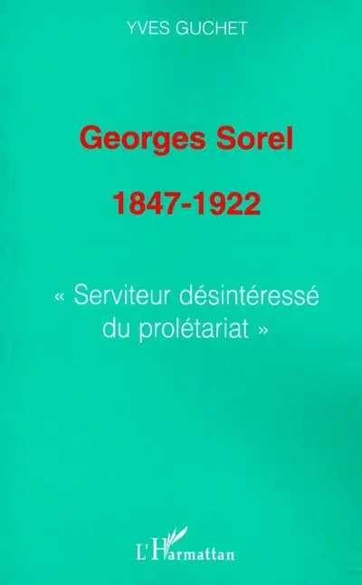 Georges Sorel 1847-1922 : serviteur désintéressé du prolétariat
