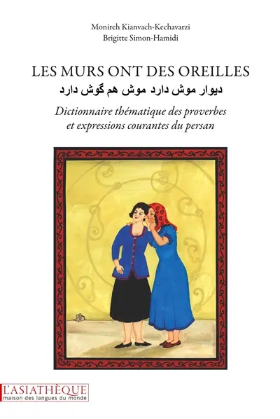 Les murs ont des oreilles : dictionnaire thématique des proverbes et expressions courantes du persan