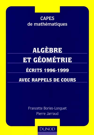 Algèbre et géométrie : écrits 1996-1999, avec rappels de cours : CAPES de mathématiques