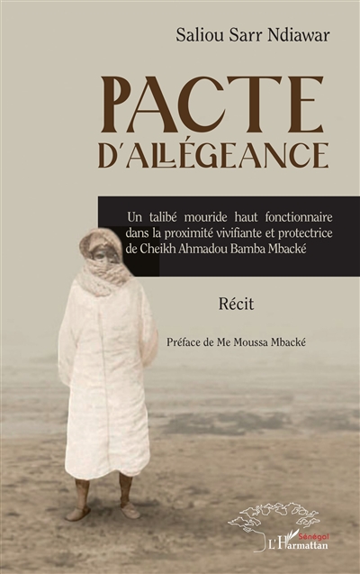 Pacte d'allégeance : un talibé mouride haut fonctionnaire dans la proximité vivifiante et protectrice de Cheikh Ahmadou Bamba Mbacké : récit