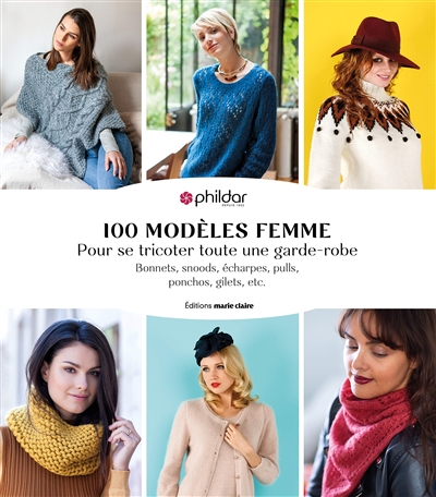 100 modèles femme : pour se tricoter toute une garde-robe : bonnets, snoods, écharpes, pulls, ponchos, gilets, etc.