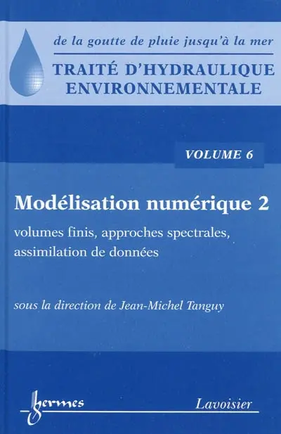 Traité d'hydraulique environnementale : de la goutte de pluie jusqu'à la mer. Vol. 6. Modélisation numérique, 2e partie : volumes finis, approches spectrales, assimilation de données