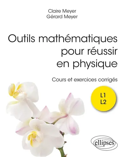 Outils mathématiques pour réussir en physique : cours et exercices corrigés : L1, L2 Outils mathématiques pour réussir en physique : cours et exercices corrigés : L1, L2