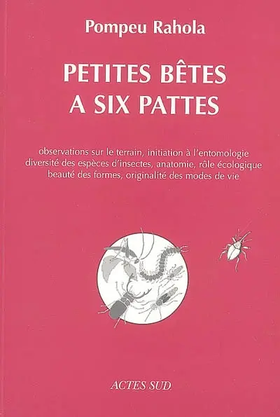 Petites bêtes à six pattes : observations sur le terrain, initiation à l'entomologie, diversité des espèces d'insectes, anatomie, rôle écologique, beauté des formes, originalité des modes de vie
