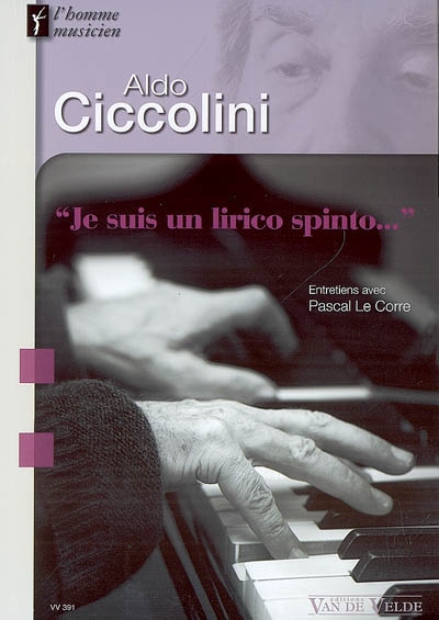 Aldo Ciccolini : Je suis un lirico spinto : entretiens avec Pascal Le Corre