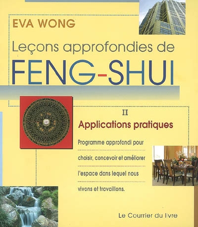 Leçons approfondies de feng shui. Vol. 2. Applications pratiques : programme approfondi pour choisir, concevoir et améliorer l'espace dans lequel nous vivons et travaillons