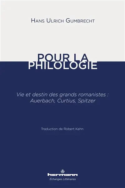 Pour la philologie : vie et destin des grands romanistes : Auerbach, Curtius, Spitzer