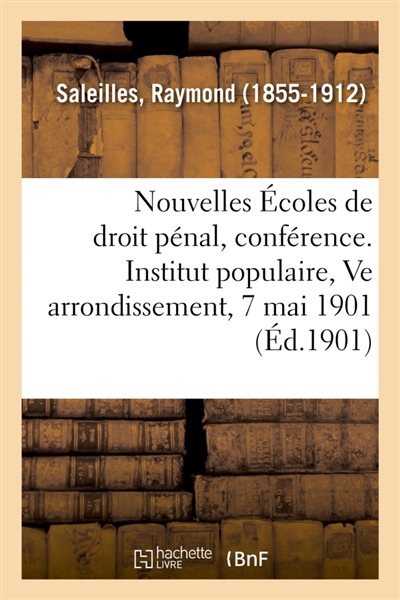 Les Nouvelles Ecoles de droit pénal, conférence. Institut populaire du Ve arrondissement, 7 mai 1901