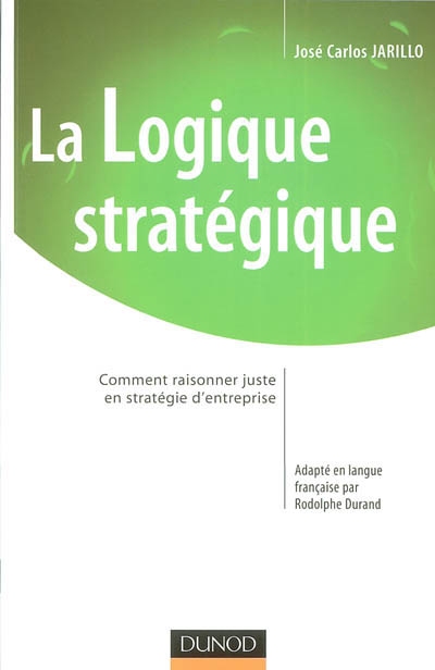 La logique stratégique : comment raisonner juste en stratégie d'entreprise