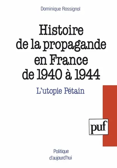 Histoire de la propagande en France de 1940 a 1944 : l'utopie Pétain