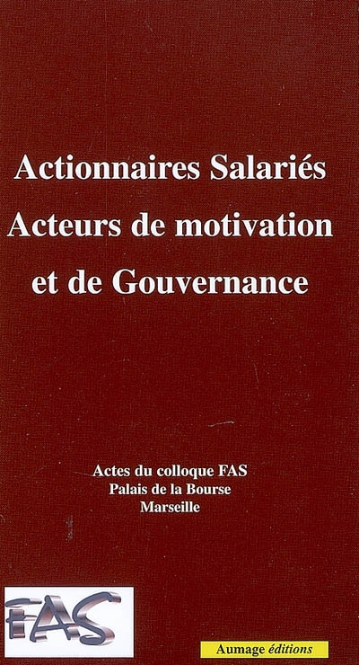 Actionnaires salariés, acteurs de motivation et de gouvernance : actes du colloque FAS, 15 juin 2006, Palais de la Bourse de Marseille