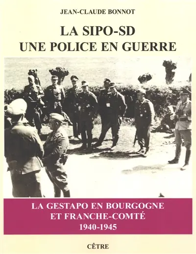 La Sipo-SD : une police en guerre : la Gestapo en Bourgogne et Franche-Comté, 1940-1945