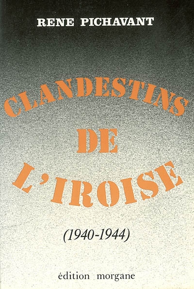 Clandestins de l'Iroise. Vol. 4. 1940-1944 : récits d'histoire