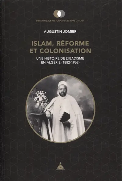 Islam, réforme et colonisation : une histoire de l'ibadisme en Algérie (1882-1962)