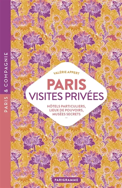 Paris, visites privées : hôtels particuliers, lieux de pouvoirs, musées secrets
