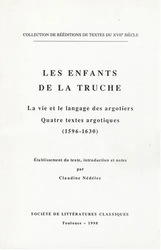 Les enfants de la Truche : la vie et le langage des argotiers : quatre textes argotiques (1596-1630)