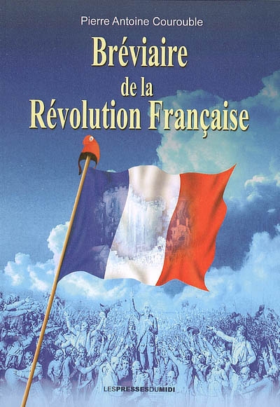 Bréviaire de la Révolution française : petit guide pour comprendre l'essentiel des événements et des acteurs de l'épopée révolutionnaire de 1789 à 1799
