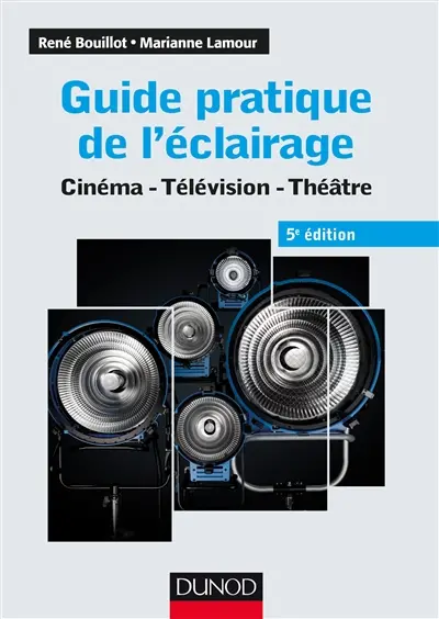 Guide pratique de l'éclairage : cinéma, télévision, théâtre