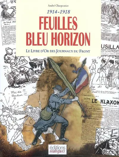 Feuilles bleu horizon : le livre d'or des journaux du front : 1914-1918