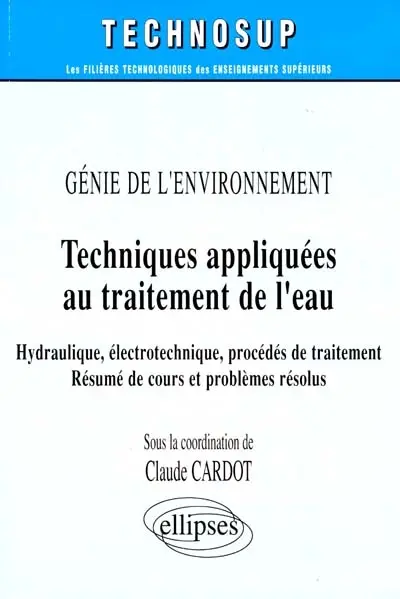 Génie de l'environnement : techniques appliquées au traitement de l'eau : hydraulique, électrotechnique, procédés de traitement, résumé de cours et problèmes résolus