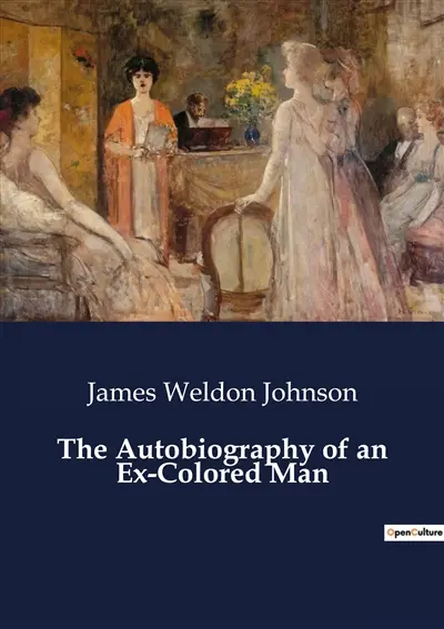 The Autobiography of an Ex-Colored Man : A Journey of Identity and Self-Discovery in Post-Civil War America