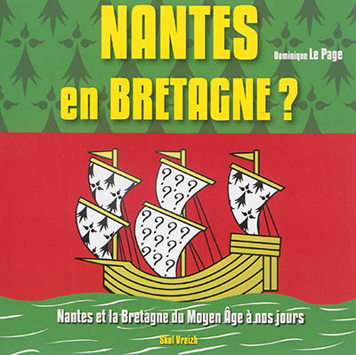 Nantes en Bretagne ? : Nantes et la Bretagne du Moyen Age à nos jours : un regard d'historien sur le découpage régional