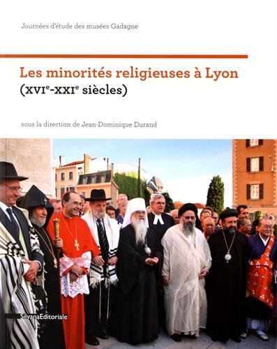 Les minorités religieuses à Lyon : XVIe-XXIe siècles : journées d'étude des Musées Gadagne