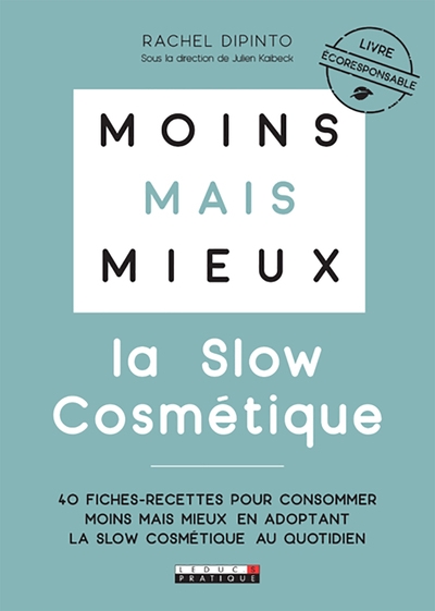 Moins mais mieux : la slow cosmétique : 40 fiches-recettes pour consommer moins mais mieux en adoptant la slow cosmétique au quotidien