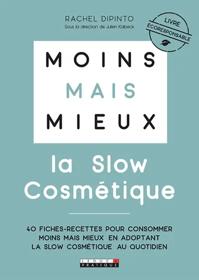Moins mais mieux : la slow cosmétique : 40 fiches-recettes pour consommer moins mais mieux en adoptant la slow cosmétique au quotidien