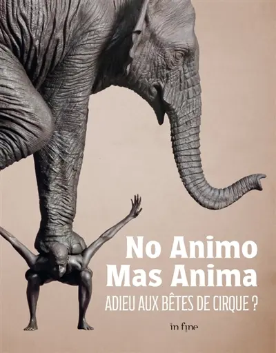 No animo mas anima : adieu aux bêtes de cirque ? : exposition, Châlons-en-Champagne, Musée des beaux-arts et d'archéologie, du 8 juillet au 9 octobre 2023 No animo mas anima : adieu aux bêtes de cirque ? : exposition, Châlons-en-Champagne, Musée des beaux-arts et d'archéologie, du 8 juillet au 9 octobre 2023