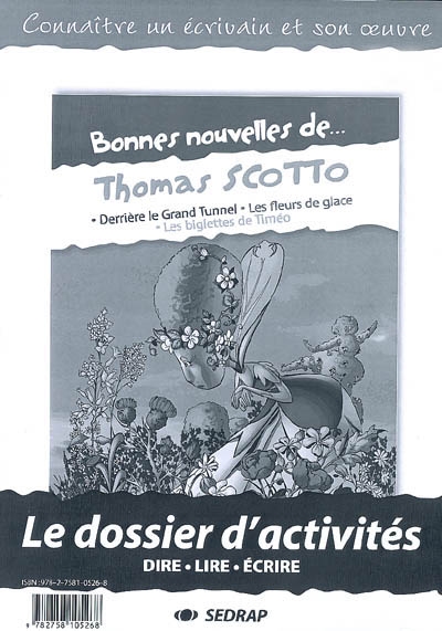 Bonnes nouvelles de Thomas Scotto : Derrière le grand tunnel, Les fleurs de glace, Les biglettes de Timéo : le dossier d'activités, dire, lire, écrire