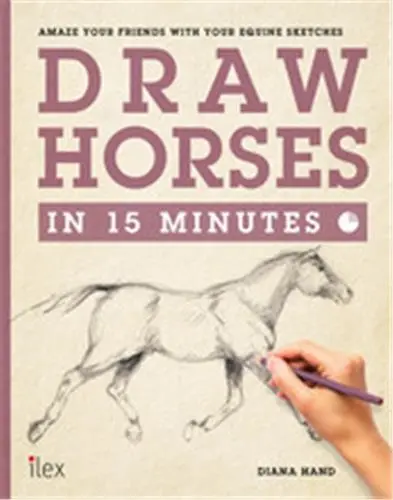 Draw Horses in 15 Minutes : Capture the Beauty of the Equine Form