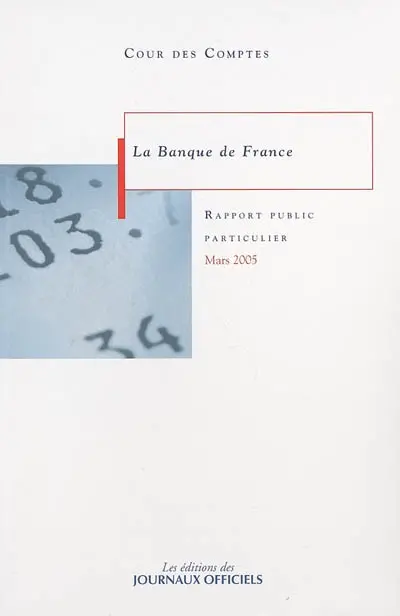 La Banque de France : rapport au président de la République suivi des réponses des administrations et des organismes intéressés : rapport public particulier, mars 2005