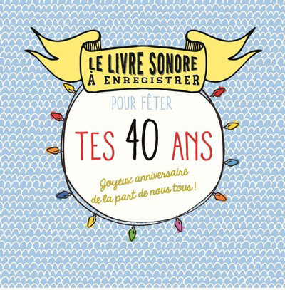 Pour Feter Tes 40 Ans Joyeux Anniversaire De La Part De Nous Tous Le Livre Sonore A Enregistrer Raphaele Vidaling Librairie Mollat Bordeaux