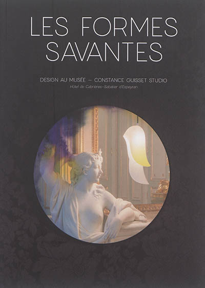 Les formes savantes : design au musée, Constance Guisset studio : exposition, Montpellier, Hôtel de Cabrières-Sabatier d'Espeyran, du 13 mai au 17 septembre 2017