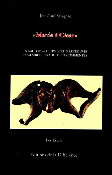 Merde à César : les Gaulois, leurs écrits retrouvés, rassemblés, traduits et commentés
