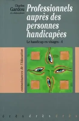 Le handicap en visages. Vol. 4. Les professionnels auprès des personnes handicapées