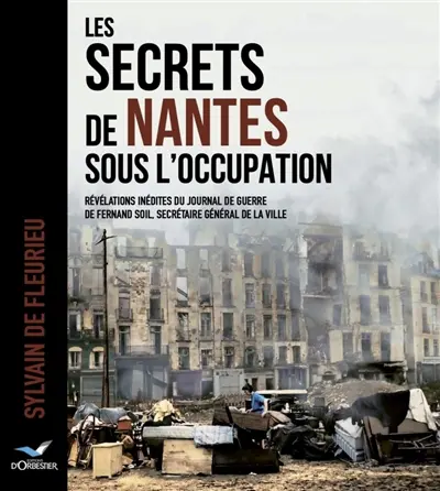 Les secrets de Nantes sous l'Occupation : révélations inédites du journal de guerre de Fernand Soil, secrétaire général de la ville