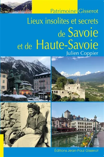 Lieux insolites et secrets de Savoie et de Haute-Savoie Lieux insolites et secrets de Savoie et de Haute-Savoie