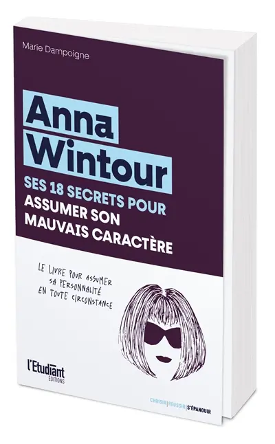 Anna Wintour : ses 18 secrets pour assumer son mauvais caractère : le livre pour assumer sa personnalité en toute circonstance