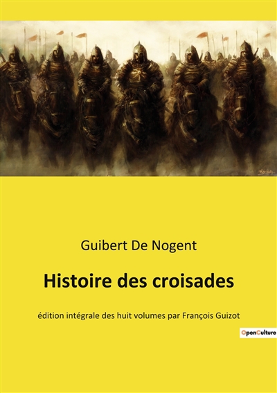 Histoire des croisades : édition intégrale des huit volumes par François Guizot